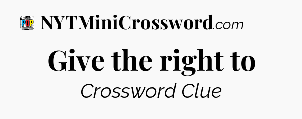 Give the right to Crossword Clue