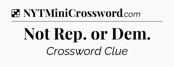 Solution: Not Rep. or Dem - NYT Crossword