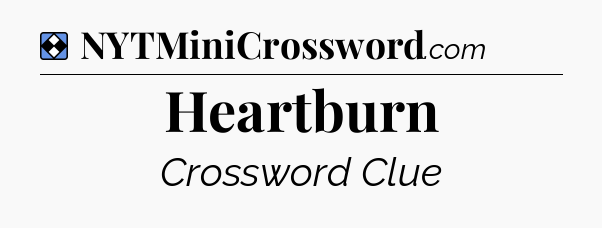 Solution: Heartburn - NYT Mini Crossword