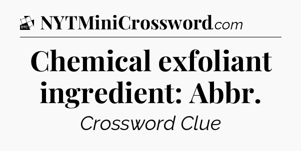 Chemical exfoliant ingredient: Abbr - Daily Themed Classic Crossword