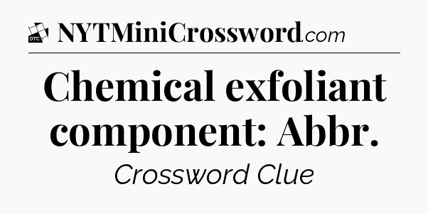 Chemical exfoliant component: Abbr - Daily Themed Classic Crossword
