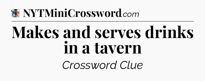 Makes and serves drinks in a tavern Crossword Clue