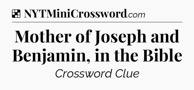 Mother of Joseph and Benjamin, in the Bible NYT Crossword