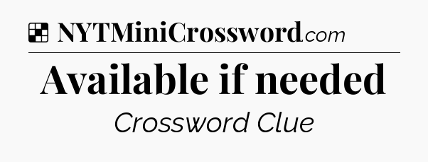 Solution: Available if needed - NYT Crossword