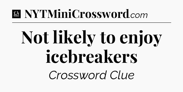 Not likely to enjoy icebreakers - LA Times Crossword
