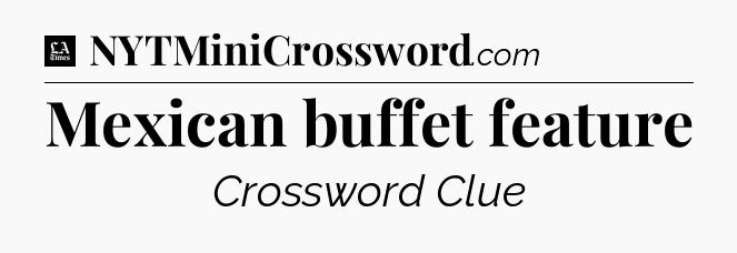 Mexican buffet feature - LA Times Crossword