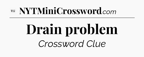 Drain problem - WSJ Crossword