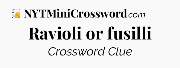 Ravioli or fusilli - 7 Little Words