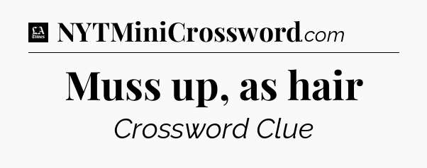 Muss up, as hair - LA Times Crossword