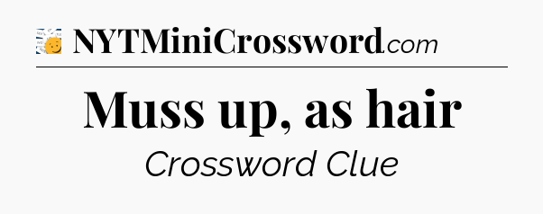 Muss up, as hair - 7 Little Words
