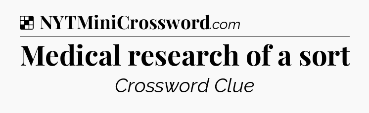 Solution: Medical research of a sort - NYT Crossword