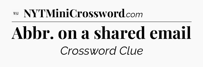 Abbr. on a shared email - WSJ Crossword