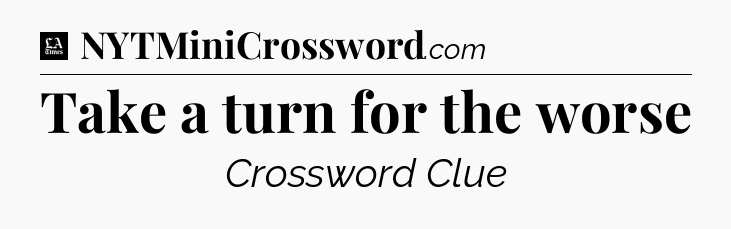 Take a turn for the worse - LA Times Crossword