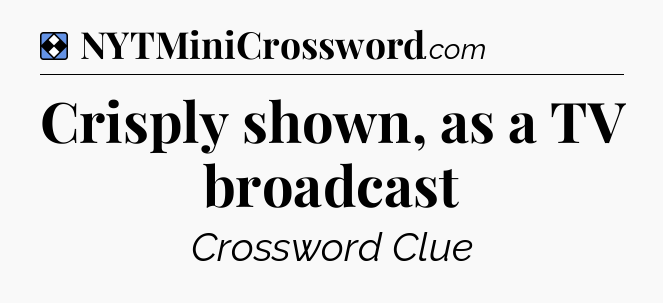 Solution: Crisply shown, as a TV broadcast - NYT Mini Crossword