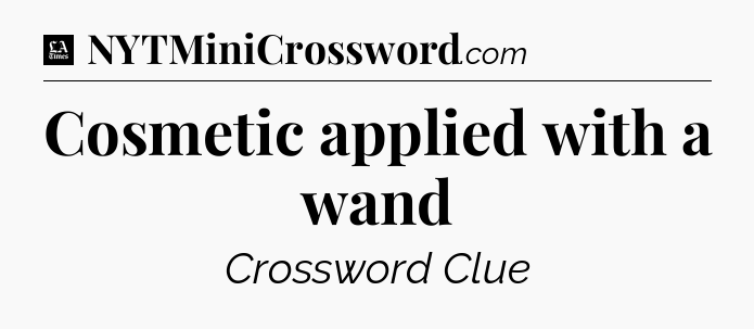 Cosmetic applied with a wand - LA Times Crossword