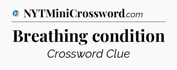 Breathing condition Crossword Clue