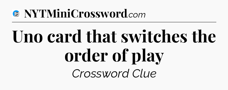 Uno card that switches the order of play Crossword Clue
