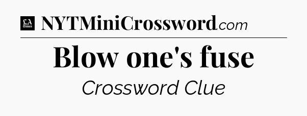 Blow one's fuse - LA Times Crossword