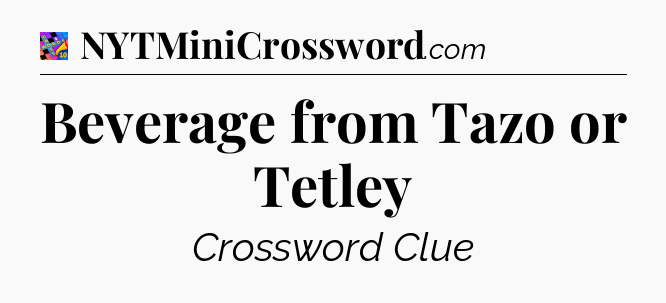 Beverage from Tazo or Tetley Crossword Clue