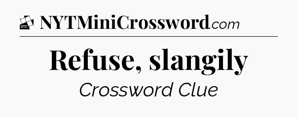 Refuse, slangily - Daily Themed Classic Crossword