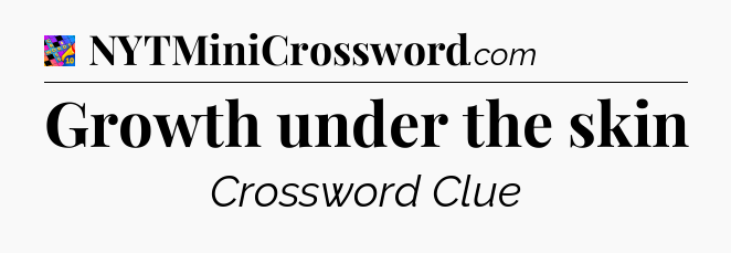 Growth under the skin Crossword Clue