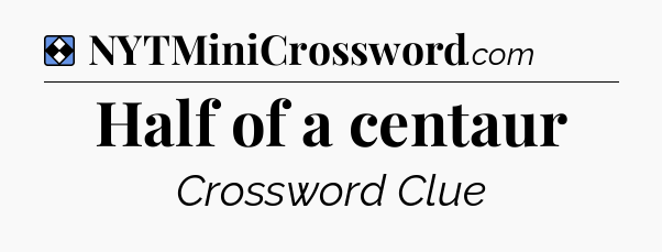 Solution: Half of a centaur - NYT Mini Crossword