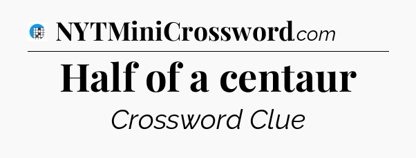 Half of a centaur Crossword Clue