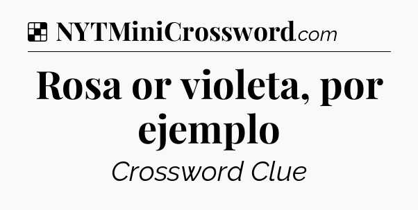 Solution: Rosa or violeta, por ejemplo - NYT Crossword
