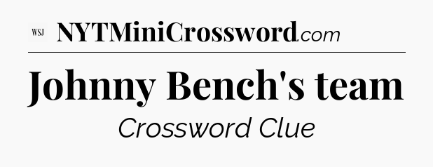Johnny Bench's team - WSJ Crossword