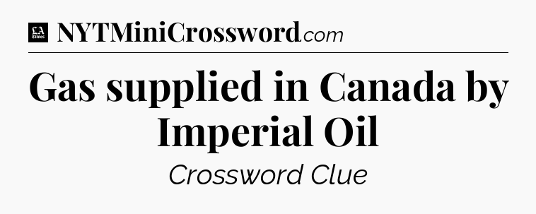Gas supplied in Canada by Imperial Oil - LA Times Crossword