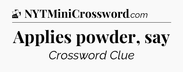 Applies powder, say - Daily Themed Classic Crossword