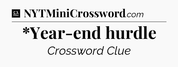 *Year-end hurdle - LA Times Crossword
