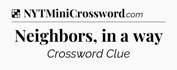 Solution: Neighbors, in a way - NYT Crossword