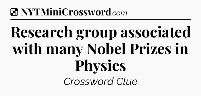 Solution: Research group associated with many Nobel Prizes in Physics - NYT Crossword