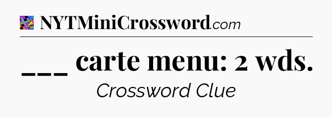___ carte menu: 2 wds Crossword Clue