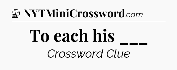 To each his ___ - Daily Themed Classic Crossword