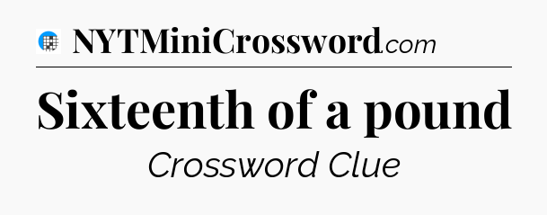 Sixteenth of a pound Crossword Clue