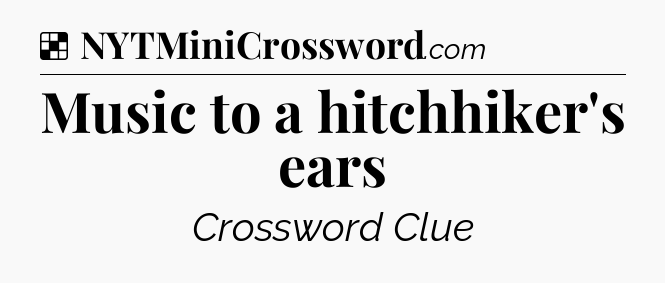 Solution: Music to a hitchhiker's ears - NYT Crossword