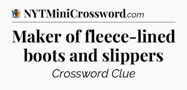 Maker of fleece-lined boots and slippers Crossword Clue