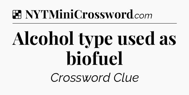 Solution: Alcohol type used as biofuel - NYT Crossword