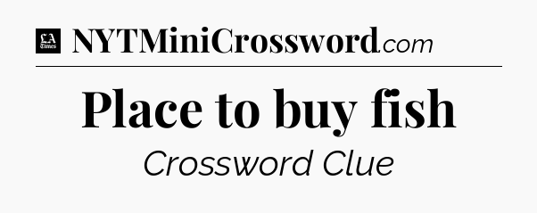 Place to buy fish - LA Times Crossword