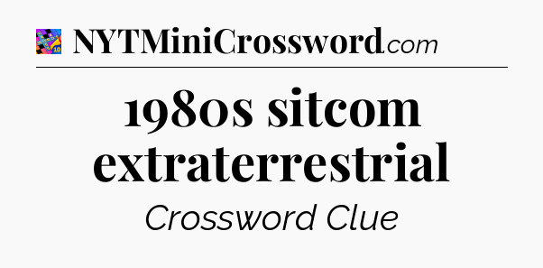 1980s sitcom extraterrestrial Crossword Clue