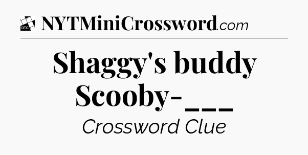 Shaggy's buddy Scooby-___ - Daily Themed Classic Crossword