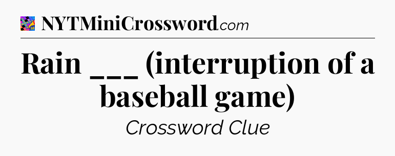 Rain ___ (interruption of a baseball game) Crossword Clue