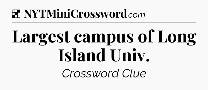Solution: Largest campus of Long Island Univ - NYT Crossword