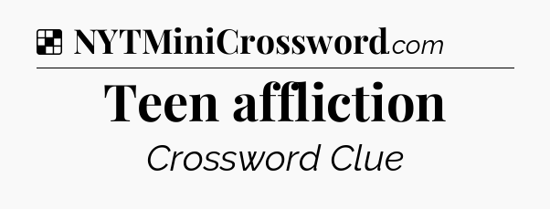 Solution: Teen affliction - NYT Crossword