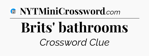 Brits' bathrooms Crossword Clue