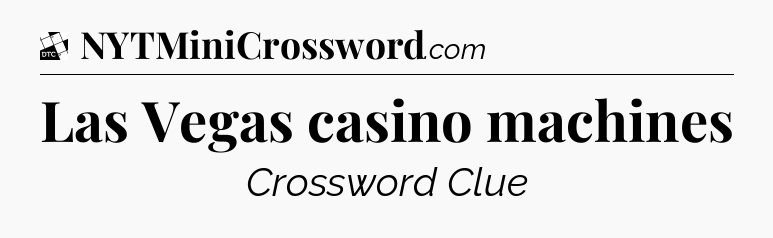 Las Vegas casino machines - Daily Themed Mini Crossword
