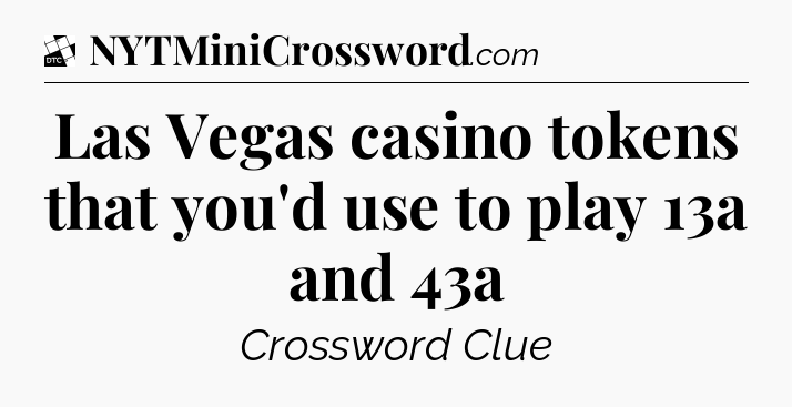 Las Vegas casino tokens that you'd use to play 13a and 43a - Daily Themed Classic Crossword