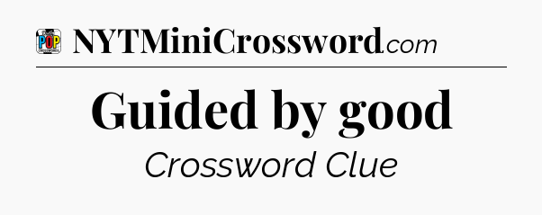 Guided by good Crossword Clue